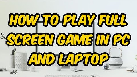 How to play game full screen in pc and laptops