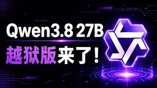 牛来都说强！Qwen3.8 27B 越狱版来了！无审查 + 本地部署，彻底解锁限制