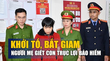 Khởi tố, bắt giam người mẹ giết con để trục lợi tiền bảo hiểm ở Quảng Nam