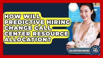 How Will Predictive Hiring Change Call Center Resource Allocation? - Call Center Pro Strategies