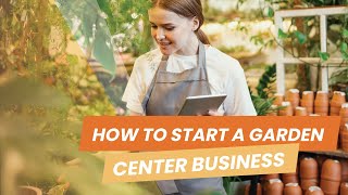 How to Start a Garden Center: 9 Tips for Opening a Garden Retail Business How to Start a Garden Center: 9 Tips for Opening a Garden Retail Business