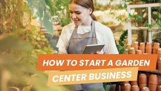 How to Start a Garden Center: 9 Tips for Opening a Garden Retail Business