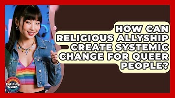 How Can Religious Allyship Create Systemic Change For Queer People? - Faithfully Queer