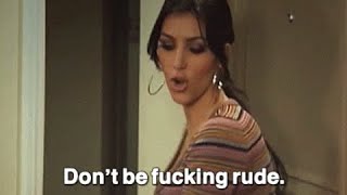 Kim Kardashian iconic don’t be fucking rude!