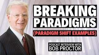 Breaking Paradigms: Podcast Interview With Bob Proctor | Life-Changing Paradigm Shift Examples