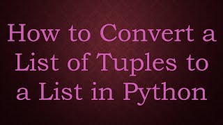 How to Convert a List of Tuples to a List in Python