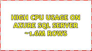 High CPU usage on Azure SQL Server ~1.6m rows (2 Solutions!!)
