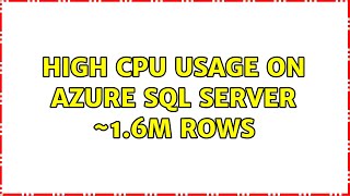 High CPU usage on Azure SQL Server ~1.6m rows (2 Solutions!!)
