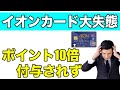 【イオンカード】大失態！ポイント10倍付与されず！