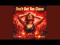 Don T Get Too Close