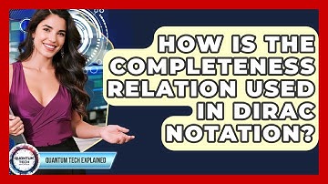 How Is The Completeness Relation Used In Dirac Notation? - Quantum Tech Explained