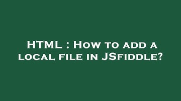 HTML : How to add a local file in JSfiddle?