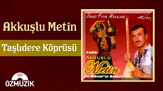 Akkuşlu Metin - Tokat Oyun Havaları / Taşlıdere Köprüsü  Resimi