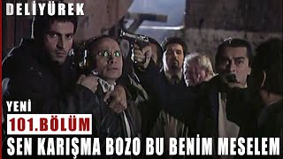 Sen Karışma Bozo Bu Benim Meselem - Deli Yürek - 101Bölüm