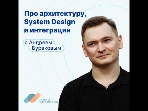 Про архитектуру, System Design и интеграции с Андреем Бураковым