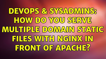 DevOps & SysAdmins: How do you serve multiple domain static files with nginx in front of apache?