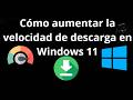 Cómo aumentar la velocidad de descarga en Windows 11 - Guía completa