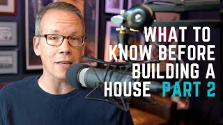 What to Know Before Building a House - Part 2