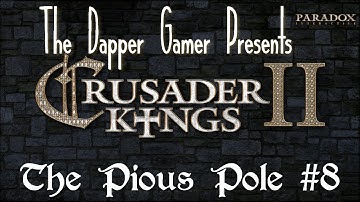 Crusader Kings 2: The Pious Pole Episode 8