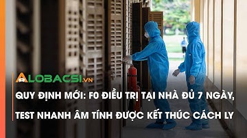 Quy định mới F0: điều trị tại nhà đủ 7 ngày, test nhanh âm tính được kết thúc cách ly