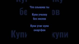 кто то слишит купи училку без мозгов кто купи утюг купи смартфон