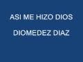 ASI ME HIZO DIOS DIOMEDEZ DIAS_0001.wmv