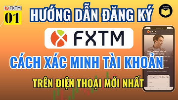 FXTM 01: Hướng Dẫn Cách Đăng Ký Sàn FXTM và Xác Minh KYC Tài Khoản FXTM trên Điện Thoại Mới Nhất A-Z