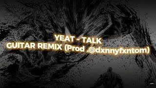 Yeat - Talk (Guitar Remix) Prod. by dxnnyfxntom (LYRICS)