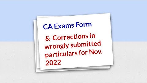 ICAI  how to make corrections in the particulars which have been wrongly submitted in CA EXAM Form.