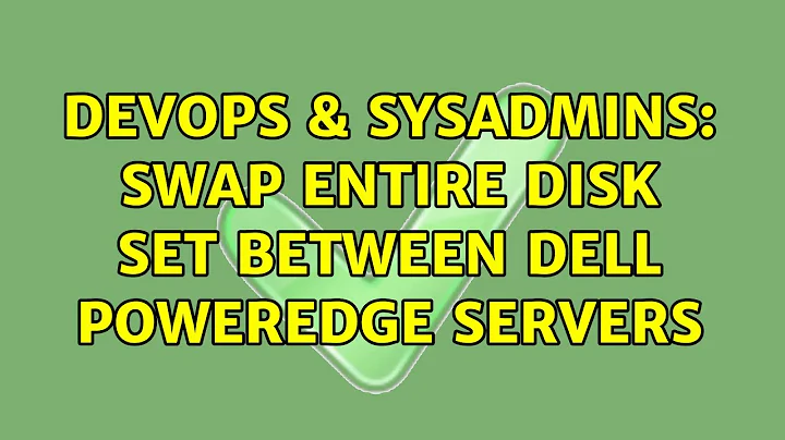 DevOps & SysAdmins: Swap entire disk set between Dell poweredge servers (5 Solutions!!)