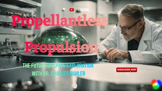 Dr. Charles Buhler Propellantless Propulsion explained: The Future of Space Exploration