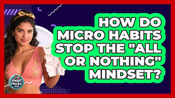 How Do Micro Habits Stop The "all Or Nothing" Mindset? - Habit Hacks Hub