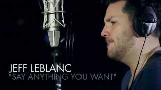 Jeff LeBlanc - &quot;Say Anything You Want&quot; (Live In Studio)