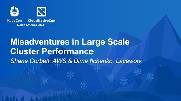 Misadventures in Large Scale Cluster Performance - Shane Corbett, AWS & Dima Ilchenko, Lacework