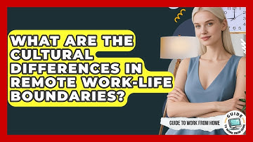 What Are The Cultural Differences In Remote Work-life Boundaries? - Guide To Work From Home