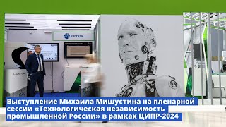 Пленарная сессия «Технологическая независимость промышленной России» в рамках «ЦИПР-2024»