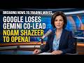 Google loses Gemini co-lead Noam Shazeer to OpenAI