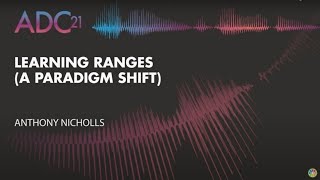 Learning Ranges (a Paradigm Shift) - Anthony Nicholls - ADC21