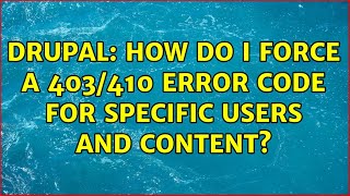 Drupal: How do I force a 403/410 error code for specific users and content? (3 Solutions!!)