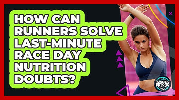 How Can Runners Solve Last-minute Race Day Nutrition Doubts? - Running Beyond Limits