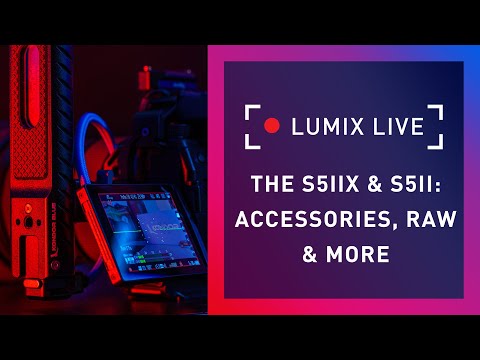 LUMIX Live : S5II & S5IIX Accessories, RAW, Firmware, and more
