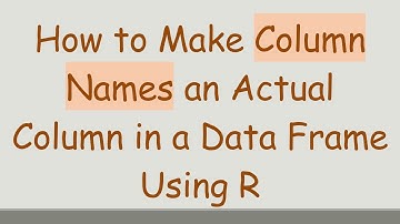 How to Make Column Names an Actual Column in a Data Frame Using R