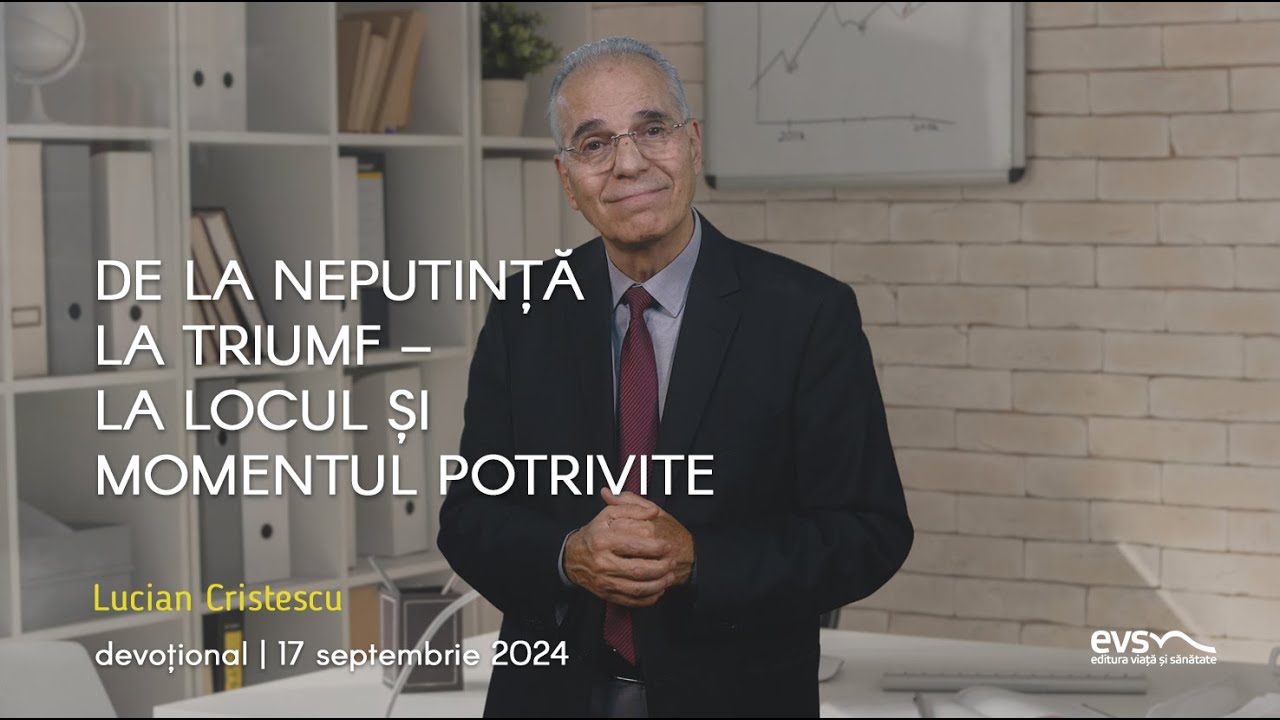 DE LA NEPUTINȚĂ LA TRIUMF – LA LOCUL ȘI MOMENTUL POTRIVITE