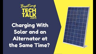 Is It Safe to Charge My Boat Batteries With Solar and the Alternator at the Same Time?