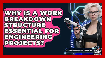 Why Is A Work Breakdown Structure Essential For Engineering Projects?