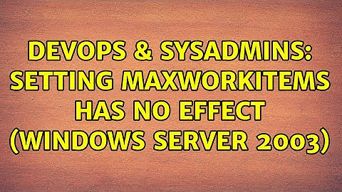 DevOps & SysAdmins: Setting MaxWorkItems Has No Effect (Windows Server 2003)