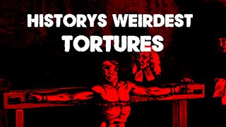 History's Weirdest Tortures