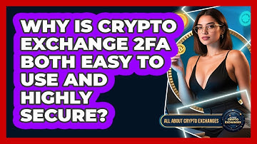 Why Is Crypto Exchange 2FA Both Easy To Use And Highly Secure? - All About Crypto Exchanges