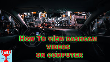How to view Dash Cam videos on Computer