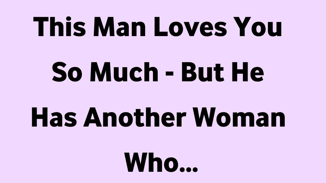 This Man Loves You So Much — But He Has Another Woman Who...